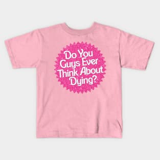 Do You Guys Ever Think About Dying? Kids T-Shirt